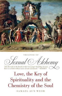 Treatise of Sexual Alchemy: Love, the Key of Spirituality and the Chemistry of the Soul By Samael Aun Weor Cover Image