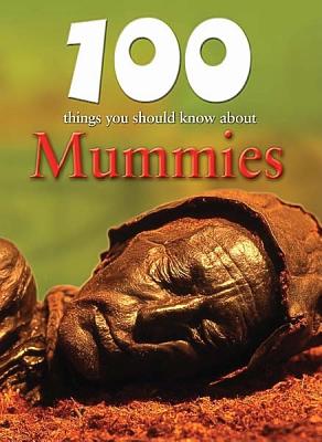 100 Things You Should Know about Mummies (100 Things You Should Know About... (Mason Crest)) By John Malam, Fiona MacDonald (Consultant) Cover Image