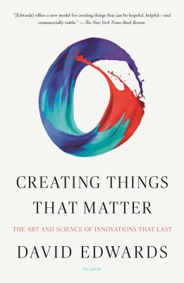 Creating Things That Matter: The Art and Science of Innovations That Last By David Edwards Cover Image