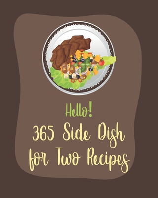 Hello! 365 Side Dish for Two Recipes: Best Side Dish for Two Cookbook Ever For Beginners [Book 1] Cover Image
