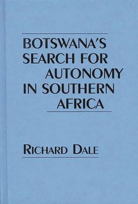 Botswana's Search for Autonomy in Southern Africa (Contributions in Political Science #358) By Richard Dale Cover Image