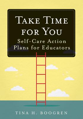 Take Time for You: Self-Care Action Plans for Educators (Using Maslow's Hierarchy of Needs and Positive Psychology) Cover Image