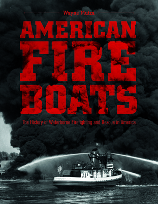American Fireboats: The History of Waterborne Firefighting and Rescue in America Cover Image