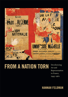 From a Nation Torn: Decolonizing Art and Representation in France, 1945-1962 (Objects/Histories) By Hannah Feldman Cover Image
