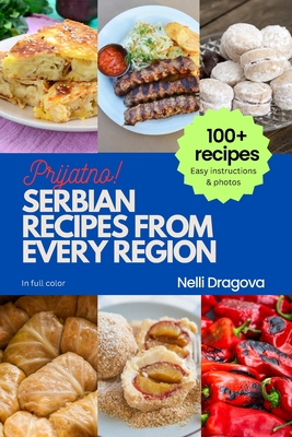 Serbian Recipes from Every Region - In Full Color: Easy instructions & photos By Nelli Dragova Cover Image
