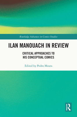 Ilan Manouach in Review: Critical Approaches to His Conceptual Comics (Routledge Advances in Comics Studies)
