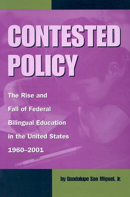 Contested Policy: The Rise and Fall of Federal Bilingual Education in the United States, 1960-2001 (Al Filo: Mexican American Studies Series #1) Cover Image
