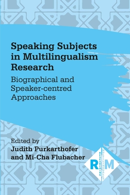 Speaking Subjects in Multilingualism Research: Biographical and Speaker-Centred Approaches By Judith Purkarthofer (Editor), Mi-Cha Flubacher (Editor) Cover Image