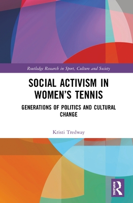 Social Activism in Women's Tennis: Generations of Politics and Cultural Change (Routledge Research in Sport)