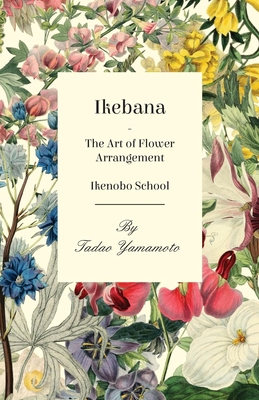 Ikebana - The Art of Flower Arrangement - Ikenobo School By Tadao Yamamoto Cover Image