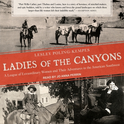 Ladies of the Canyons: A League of Extraordinary Women and Their Adventures in the American Southwest By Lesley Poling-Kempes, Jo Anna Perrin (Read by) Cover Image