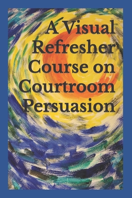 A Visual Refresher Course on Courtroom Persuasion Cover Image