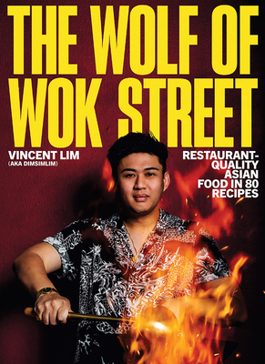 The Wolf of Wok Street: Restaurant-Quality Asian Food in 80+ Recipes By Vincent Lim Cover Image