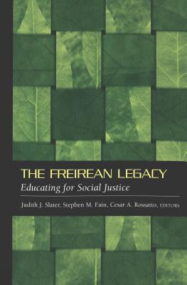The Freirean Legacy: Educating for Social Justice (Counterpoints #209) By Shirley R. Steinberg (Editor), Joe L. Kincheloe (Editor), Judith J. Slater (Editor) Cover Image