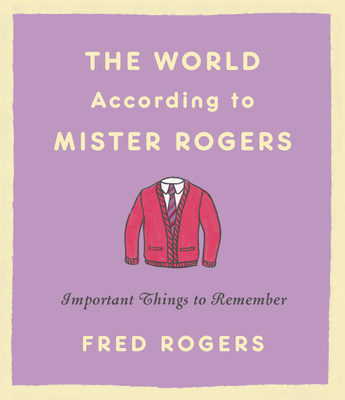 The World According to Mister Rogers: Important Things to Remember cover
