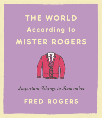 The World According to Mister Rogers: Important Things to Remember Cover Image