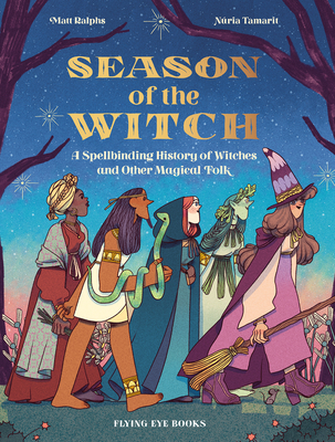 Season of the Witch: A Spellbinding History of Witches and Other Magical Folk By Matt Ralphs, Nuria Tamarit (Illustrator) Cover Image
