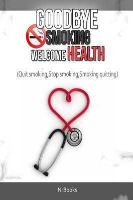 Goodbye Smoking Welcome Health: (Quit smoking, Stop smoking, Smoking quitting) By Nrbooks Cover Image