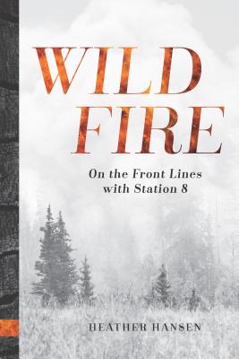 Wildfire: On the Front Lines with Station 8 By Heather Hansen Cover Image
