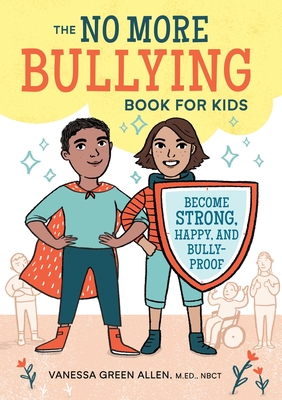 The No More Bullying Book for Kids: Become Strong, Happy, and Bully-Proof Cover Image