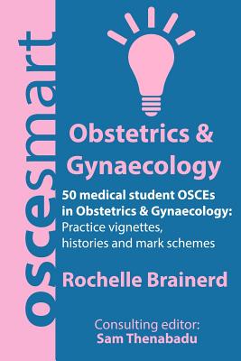 OSCEsmart - 50 medical student OSCEs in Obstetrics & Gynaecology: Vignettes, histories and mark schemes for your finals.