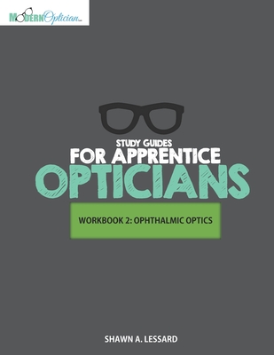 Study Guides for Apprentice Opticians: Ophthalmic Optics Workbook: Grade School Inspired workbooks filled with fill-in-the-blanks, diagram labeling, a By Shawn A. Lessard Cover Image