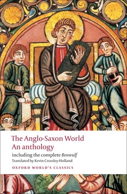 The Anglo-Saxon World: An Anthology (Oxford World's Classics) By Kevin Crossley-Holland (Translator) Cover Image