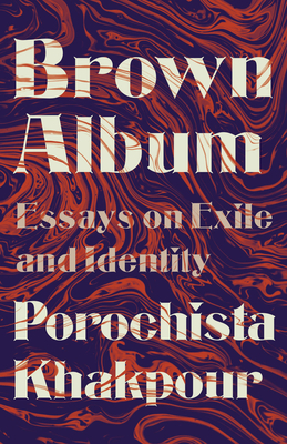 Brown Album: Essays on Exile and Identity By Porochista Khakpour Cover Image