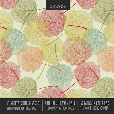 Colored Leaves Fall Scrapbook Paper Pad 8x8 Decorative Scrapbooking Kit for Cardmaking Gifts, DIY Crafts, Printmaking, Papercrafts, Seasonal Designer Cover Image