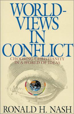 Worldviews in Conflict: Choosing Christianity in the World of Ideas By Ronald H. Nash Cover Image