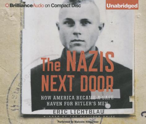 The Nazis Next Door: How America Became a Safe Haven for Hitler's Men By Malcolm Hillgartner (Read by), Eric Lichtblau Cover Image