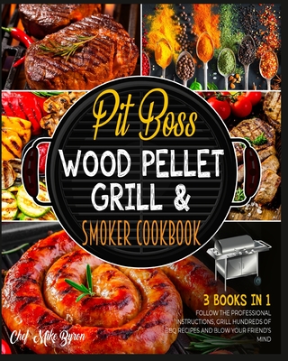 Pit Boss Wood Pellet Grill & Smoker Cookbook [3 Books in 1]: Follow the Professional Instructions, Grill Hundreds of BBQ Recipes and Blow Your Friend' Cover Image