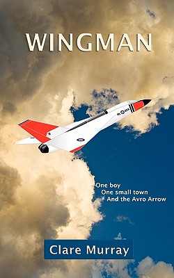Wingman: One Boy, One Small Town, and the Avro Arrow By Clare Murray Cover Image