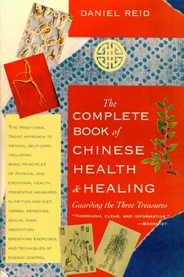 The Complete Book of Chinese Health and Healing: Guarding the Three Treasures By Daniel P. Reid Cover Image