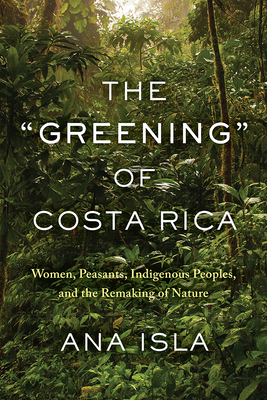 The Greening of Costa Rica: Women, Peasants, Indigenous Peoples, and the Remaking of Nature Cover Image