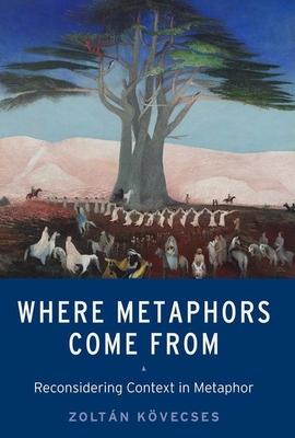 Where Metaphors Come from: Reconsidering Context in Metaphor By Zoltán Kövecses Cover Image