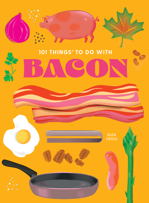 101 Things to Do with Bacon, New Edition By Eliza Cross Cover Image