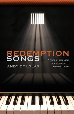 Redemption Songs: A Year in the Life of a Community Prison Choir By Andy Douglas Cover Image