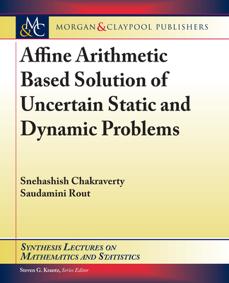 Affine Arithmetic Based Solution of Uncertain Static and Dynamic Problems (Synthesis Lectures on Mathematics and Statistics) Cover Image