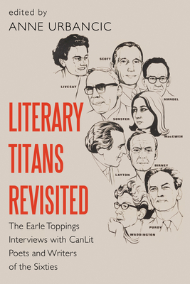 Literary Titans Revisited: The Earle Toppings Interviews with Canlit Poets and Writers of the Sixties By Anne Urbancic (Editor) Cover Image