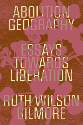 Abolition Geography: Essays Towards Liberation By Ruth Wilson Gilmore, Brenna Bhandar (Editor), Alberto Toscano (Editor) Cover Image