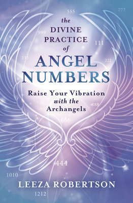 The Divine Practice of Angel Numbers: Raise Your Vibration with the Archangels Cover Image
