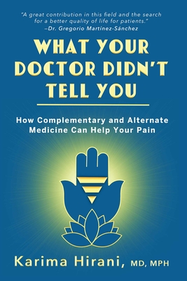 What Your Doctor Didn't Tell You: How Complementary and Alternative Medicine Can Help Your Pain By Dr. Karima Hirani Cover Image