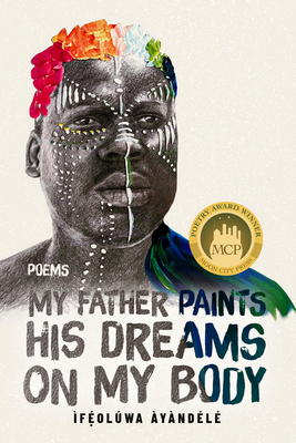My Father Paints His Dreams on My Body: Poems By Ìféolúwa Áyàndélé Cover Image