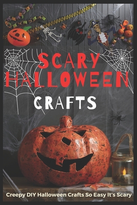 Scary Halloween Crafts: Creepy DIY Halloween Crafts So Easy It's Scary By Jennifer Brooks Cover Image