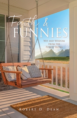 Faith & Funnies: Wit and Wisdom from the Porch Swing By Robert D. Dean Cover Image