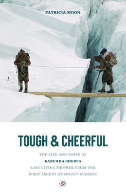 Tough and Cheerful: The Life and Times of Kanchha Sherpa, Last Living Member from the First Ascent of Mount Everest