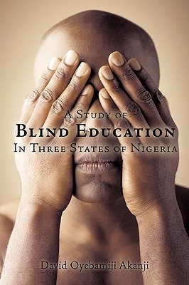 A Study of Blind Education in Three States of Nigeria By David Oyebamiji Akanji Cover Image
