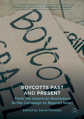 Boycotts Past and Present: From the American Revolution to the Campaign to Boycott Israel (Palgrave Critical Studies of Antisemitism and Racism) cover