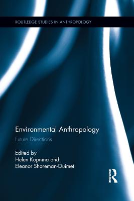 Environmental Anthropology: Future Directions (Routledge Studies in Anthropology)